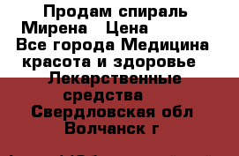 Продам спираль Мирена › Цена ­ 7 500 - Все города Медицина, красота и здоровье » Лекарственные средства   . Свердловская обл.,Волчанск г.
